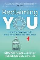Reclaiming YOU: Using the Enneagram to Move from Trauma to Resilience - Sharon K. Ball,Renee Siegel - cover