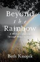 Beyond the Rainbow: A Mother's Journey Through Grief to Grace - Beth Knopik - cover