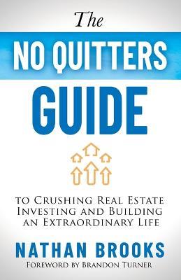 The No Quitters Guide to Crushing Real Estate Investing and Building an Extraordinary Life - Nathan Brooks - cover