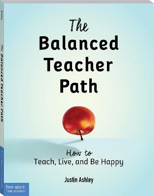 The Balanced Teacher Path: How to Teach, Live, and Be Happy - Justin Ashley - cover