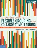 A Teacher's Guide to Flexible Grouping and Collaborative Learning: Form, Manage, Assess, and Differentiate in Groups