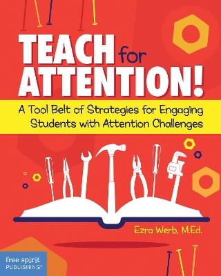 Teach for Attention!: A Tool Belt of Strategies for Engaging Students with Attention Challenges - Ezra Werb - cover