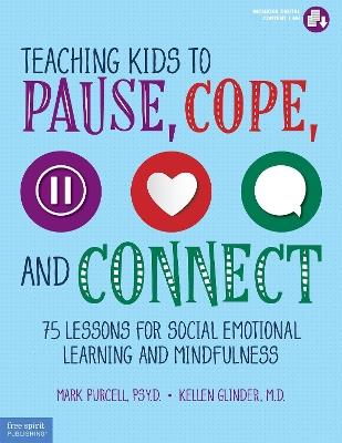 Teaching Kids to Pause, Cope, and Connect: Lessons for Social Emotional Learning and Mindfulness - Mark Purcell,Kellen Glinder - cover