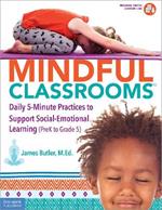 Mindful Classrooms™: Daily 5-Minute Practices to Support Social-Emotional Learning (PreK to Grade 5)