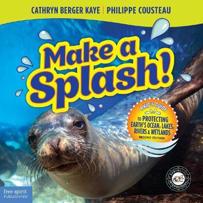 Make a Splash!: A Kid's Guide to Protecting Earth's Ocean, Lakes, Rivers & Wetlands - Cathryn Berger Kaye,Philippe Cousteau - cover