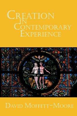 Creation in Contemporary Experience - David Moffett-Moore - cover