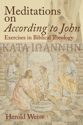 Meditations on According to John: Exercises in Biblical Theology - Herold Weiss - cover