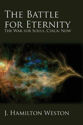 The Battle for Eternity: The War for Souls, Circa: Now - J Hamilton Weston - cover