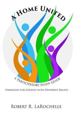A Home United: A Participatory Study Guide - Robert R Larochelle - cover