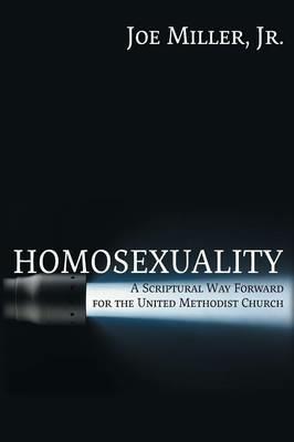 Homosexuality: A Scriptural Way Forward for the United Methodist Church - Joseph Walter Miller - cover