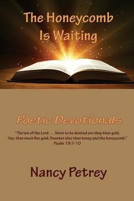 The Honeycomb Is Waiting: Poetic Devotionals - Nancy Petrey - cover