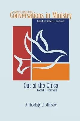 Out of the Office: A Theology of Ministry - Robert D Cornwall - cover