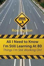 All I Need to Know I'm Still Learning at 80: Things I'm Still Working on