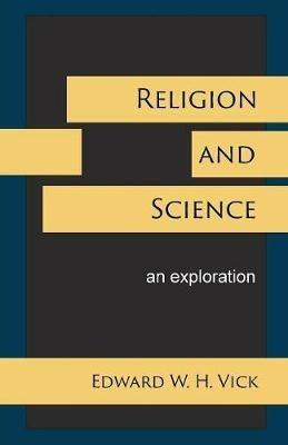 Religion and Science: An Exploration - Edward W H Vick - cover