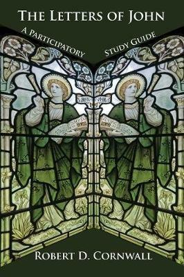 The Letters of John: A Participatory Study Guide - Robert D Cornwall - cover