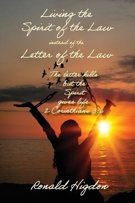 Living by the Spirit of the Law instead of the Letter of the Law - Ronald W Higdon - cover