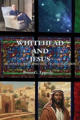 Whitehead and Jesus: An Adventure in Spiritual Transformation - Bruce G Epperly - cover
