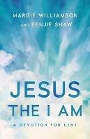 Jesus the I Am: A Study for Lent - Margie Williamson,Benjie Shaw - cover