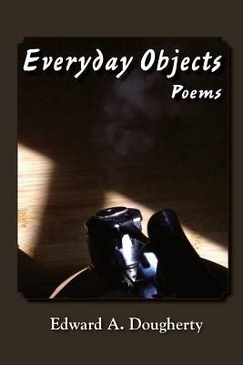 Everyday Objects: Poems - Edward A Dougherty - cover