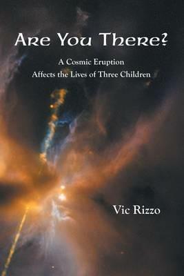 Are You There?: A Cosmic Eruption Affects the Lives of Three Children - Vic Rizzo - cover