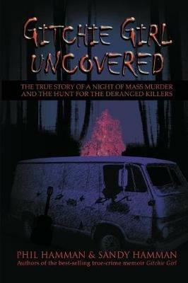 Gitchie Girl Uncovered: The True Story of a Night of Mass Murder and the Hunt for the Deranged Killers - Phil Hamman,Sandy Hamman - cover