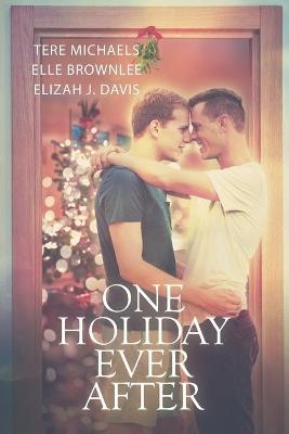 One Holiday Ever After - Tere Michaels,Elle Brownlee,Elizah J. Davis - cover