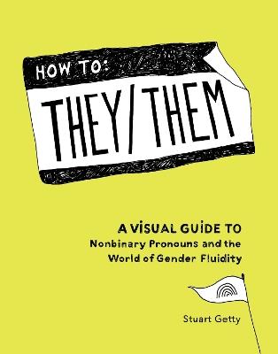 How to They/Them: A Visual Guide to Nonbinary Pronouns and the World of Gender Fluidity - Stuart Getty - cover