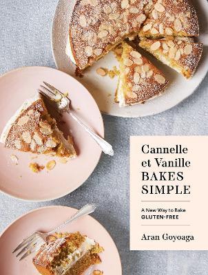 Cannelle et Vanille Bakes Simple: A New Way to Bake Gluten-Free (with Vegan Options for Most Recipes) - Aran Goyoaga - cover