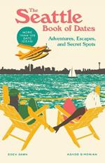 The Seattle Book of Dates: Adventures, Escapes, and Secret Spots