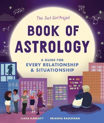 The Just Girl Project Book of Astrology: A Guide for Every Relationship and Situationship - Ilana Harkavy,Brianna Rauchman - cover