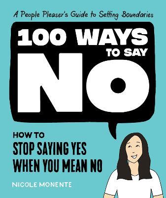 100 Ways to Say No: How to Stop Saying Yes When You Mean No - Nicole Monente - cover