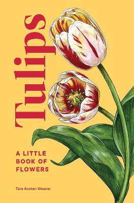Tulips: A Little Book of Flowers - Tara Austen Weaver - cover
