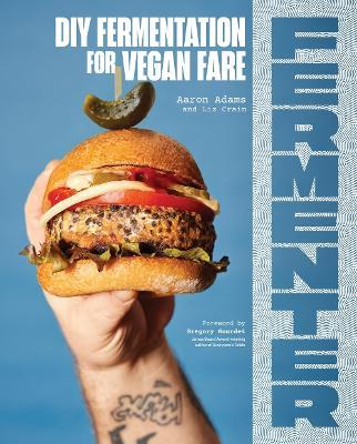Fermenter: DIY Fermentation for Vegan Fare, Including Recipes for Krauts, Pickles, Koji, Tempeh, Nut- & Seed-Based Cheeses, Fermented Beverages & What to Do with Them - Aaron Adams,Liz Crain - cover