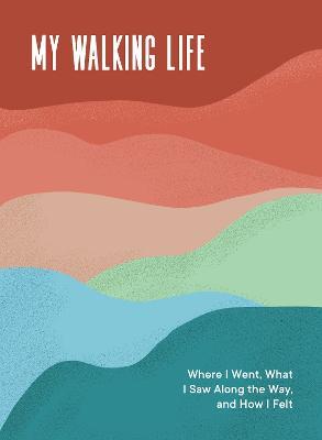 My Walking Life: Where I Went, What I Saw Along the Way, and How I Felt - Spruce Books - cover