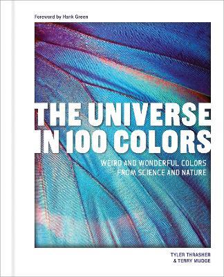 The Universe in 100 Colors: Weird and Wondrous Colors from Science and Nature - Tyler Thrasher,Terry Mudge - cover