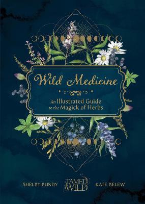 Wild Medicine: Tamed Wild’s Illustrated Guide to the Magick of Herbs
