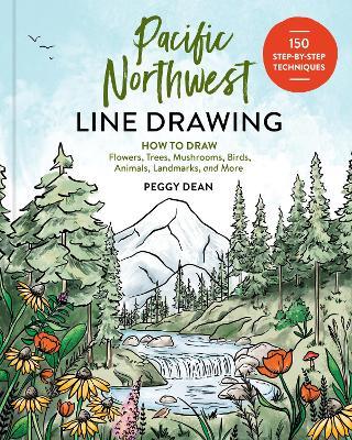 Pacific Northwest Line Drawing: How to Draw Flowers, Trees, Mushrooms, Birds, Animals, Landmarks, and More - Peggy Dean - cover