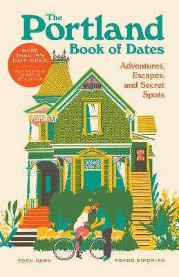 The Portland Book of Dates, 2nd Edition: Adventures, Escapes, and Secret Spots - Eden Dawn,Ashod Simonian - cover
