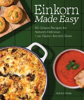 Einkorn Made Easy: 50 Simple Recipes for Nature's Delicious Low-Gluten Ancient Grain - Adrian J.S. Hale - cover