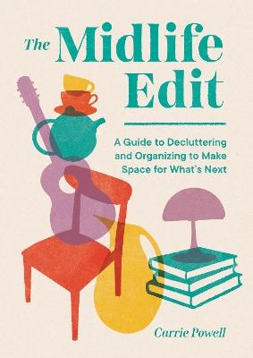 The Midlife Edit: A Guide to Decluttering and Organizing to Make Space for Whats Next - Carrie Powell - cover