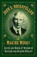 John D. Rockefeller on Making Money: Advice and Words of Wisdom on Building and Sharing Wealth - John D. Rockefeller - cover