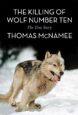 The Killing of Wolf Number Ten: The True Story - Thomas McNamee - cover