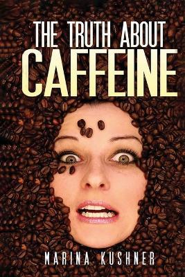 The Truth about Caffeine - Marina Kushner - cover