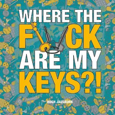 Where the F*ck Are My Keys?!: A Search-And-Find Adventure for the Perpetually Forgetful - Hugh Jassburn - cover