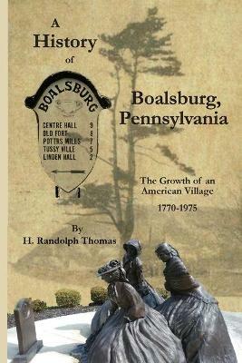A History of Boalsburg, Pennsylvania, 1770-1975: The Growth of an American Village - Horace Randolph Thomas - cover