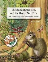 The Rodent, the Bee, and the Brazil Nut Tree: How Living Things Work Together for Survival - Sheri Amsel - cover