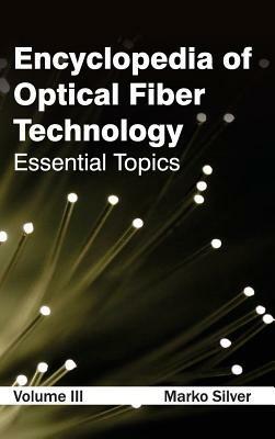 Encyclopedia of Optical Fiber Technology: Volume III (Essential Topics) - cover