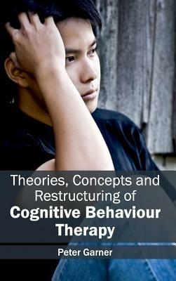 Theories, Concepts and Restructuring of Cognitive Behaviour Therapy - cover