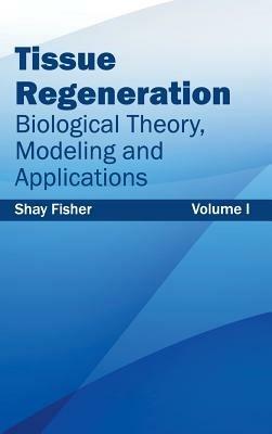 Tissue Regeneration: Biological Theory, Modeling and Applications (Volume I) - cover