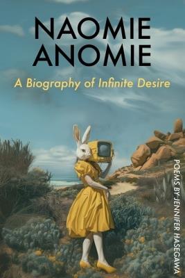 NAOMIE ANOMIE: A Biography of Infinite Desire - Jennifer Hasegawa - cover